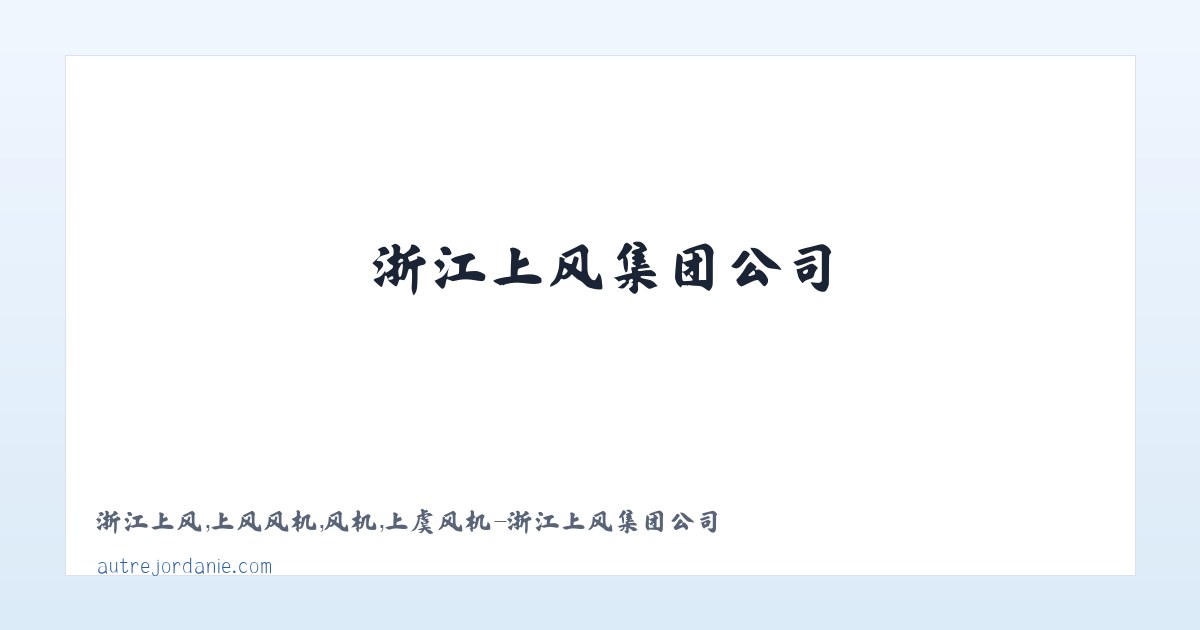 浙江上风，上风风机，风机，上虞风机-浙江上风集团公司 - 相关阅读 主图
